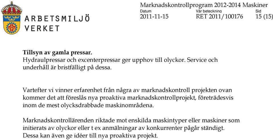 Vartefter vi vinner erfarenhet från några av marknadskontroll projekten ovan kommer det att föreslås nya proaktiva marknadskontrollprojekt, företrädesvis