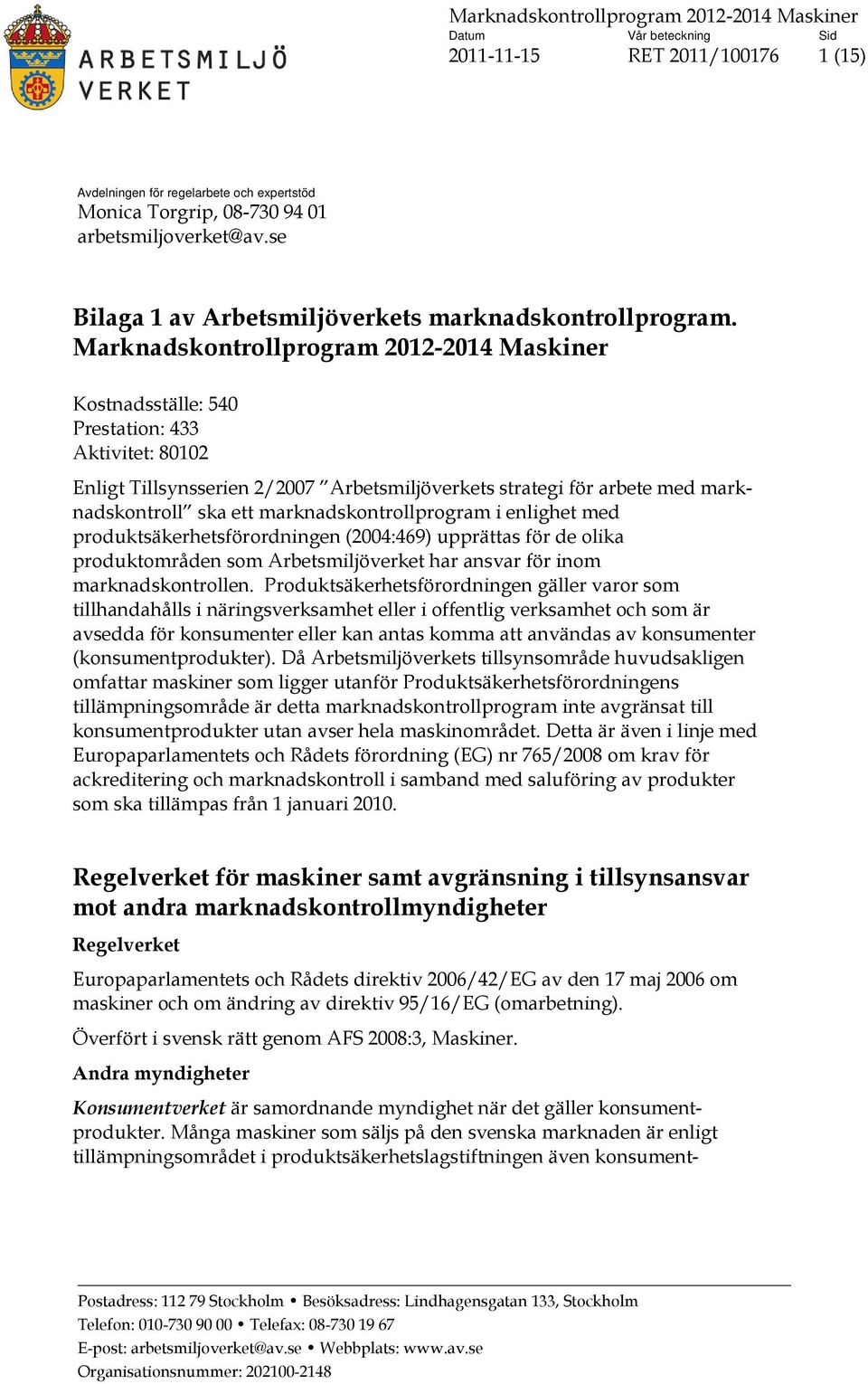 Marknadskontrollprogram 2012-2014 Maskiner Kostnadsställe: 540 Prestation: 433 Aktivitet: 80102 Enligt Tillsynsserien 2/2007 Arbetsmiljöverkets strategi för arbete med marknadskontroll ska ett