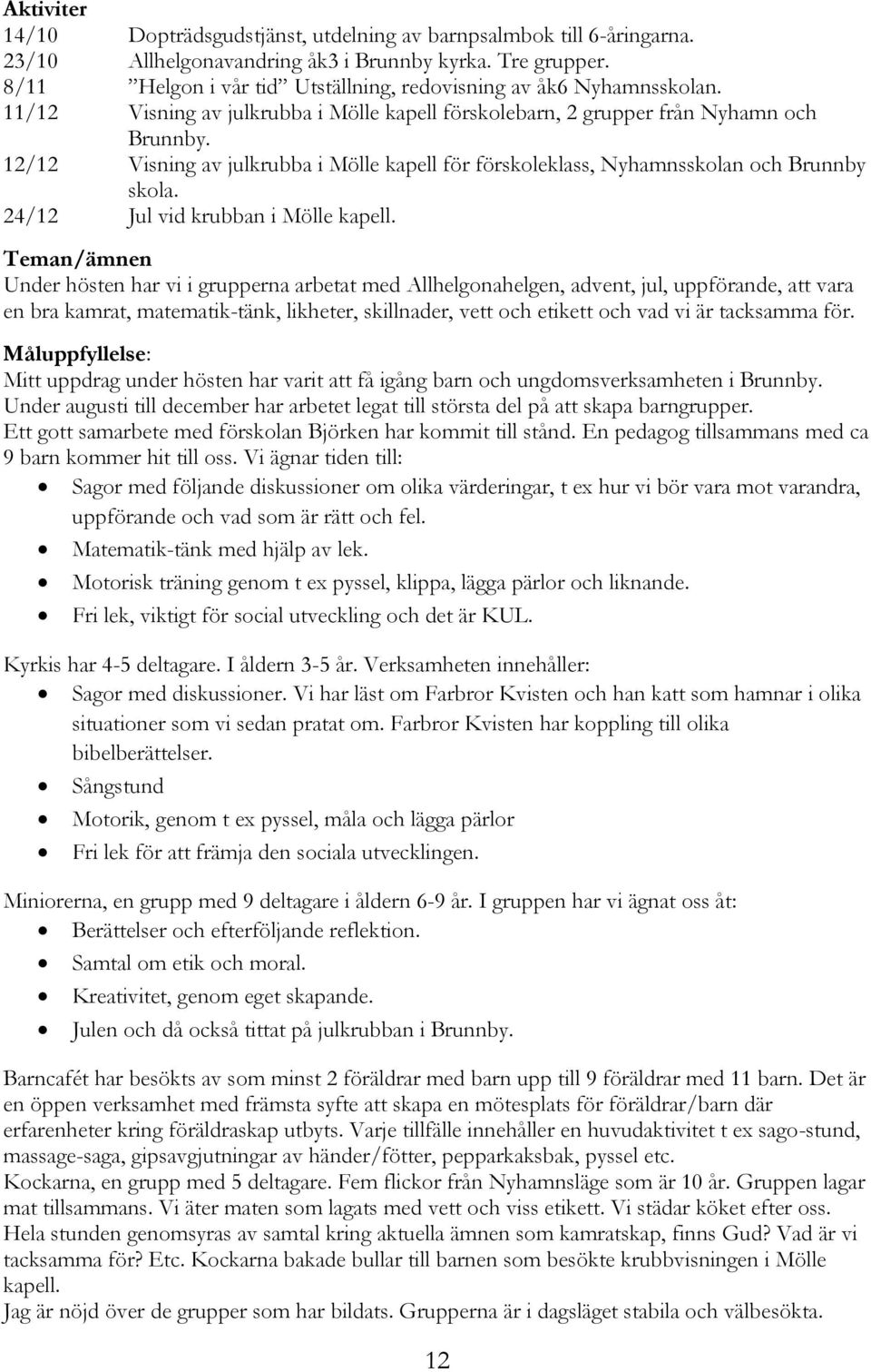 12/12 Visning av julkrubba i Mölle kapell för förskoleklass, Nyhamnsskolan och Brunnby skola. 24/12 Jul vid krubban i Mölle kapell.