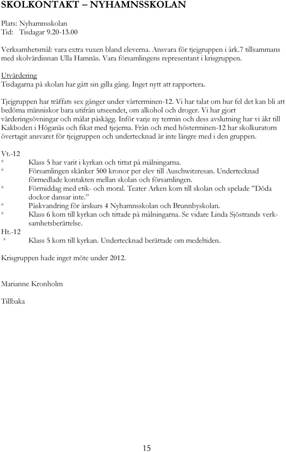 Vi har talat om hur fel det kan bli att bedöma människor bara utifrån utseendet, om alkohol och droger. Vi har gjort värderingsövningar och målat påskägg.