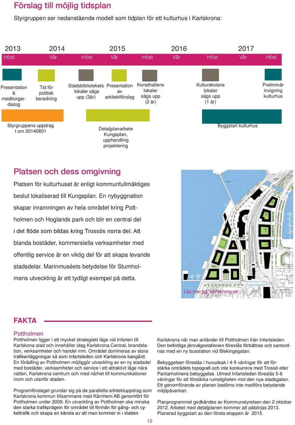 Preliminär invigning kulturhus Styrgruppens uppdrag t om 20140601 Detaljplanarbete Kungsplan, upphandling projektering Byggstart kulturhus Platsen och dess omgivning Platsen för kulturhuset är enligt