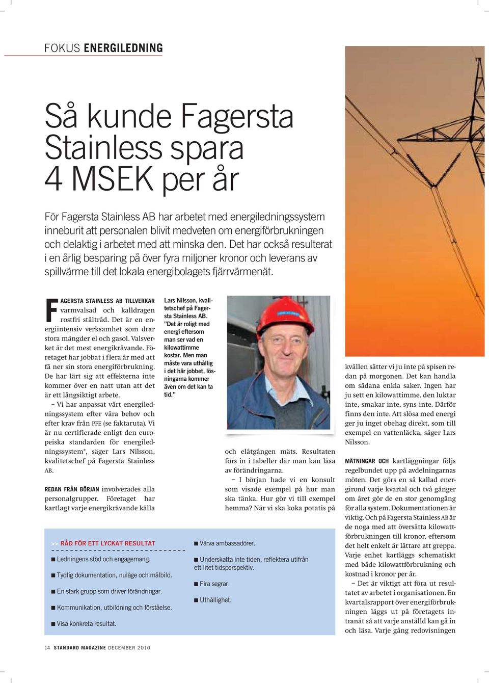 FAGERSTA STAINLESS AB TILLVERKAR varmvalsad och kalldragen rostfri ståltråd. Det är en energiintensiv verksamhet som drar stora mängder el och gasol. Valsverket är det mest energikrävande.