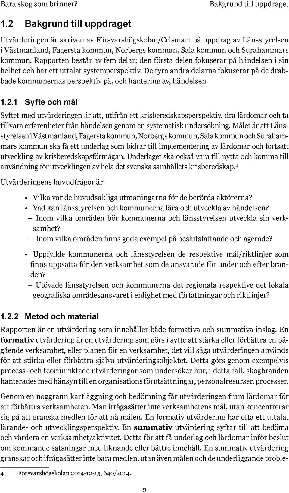 Rapporten består av fem delar; den första delen fokuserar på händelsen i sin helhet och har ett uttalat systemperspektiv.