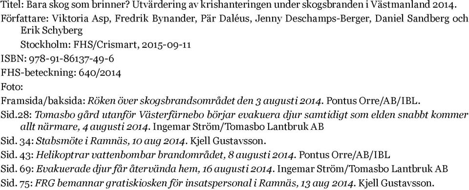 Foto: Framsida/baksida: Röken över skogsbrandsområdet den 3 augusti 2014. Pontus Orre/AB/IBL. Sid.