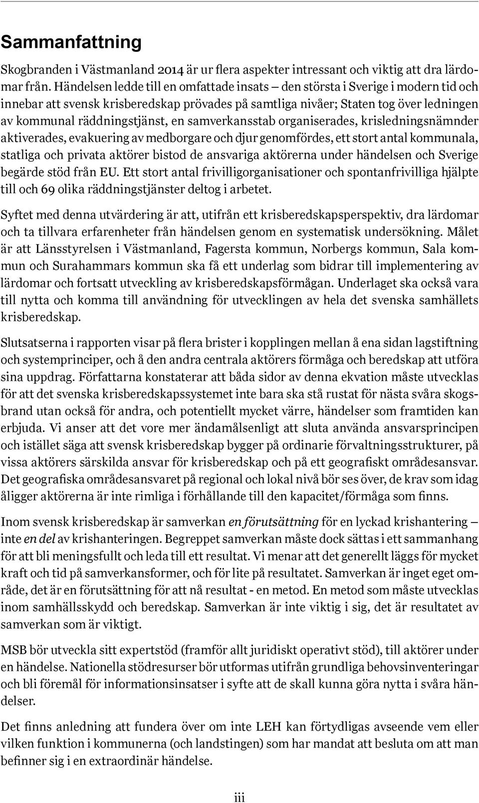 samverkansstab organiserades, krisledningsnämnder aktiverades, evakuering av medborgare och djur genomfördes, ett stort antal kommunala, statliga och privata aktörer bistod de ansvariga aktörerna