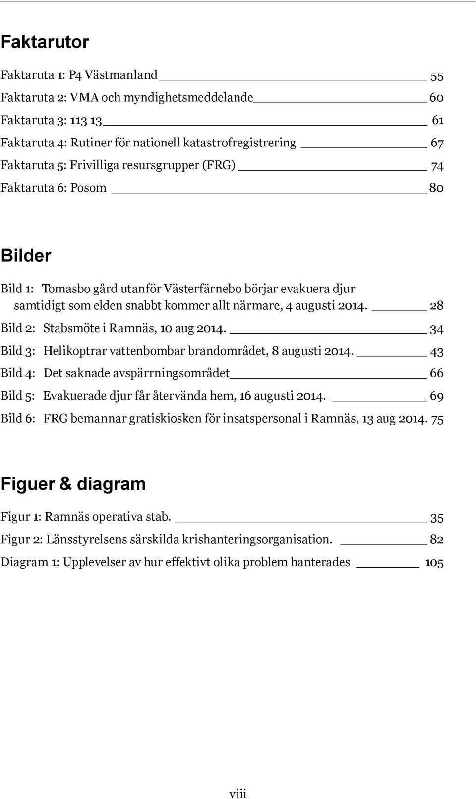 28 Bild 2: Stabsmöte i Ramnäs, 10 aug 2014. 34 Bild 3: Helikoptrar vattenbombar brandområdet, 8 augusti 2014.