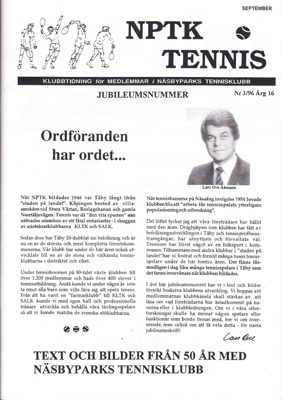 Tennis var då "den vita sporten" som utövades utomhus av ett fåtal enfusiaster - i skuggan av aristokratklubbama KLTK och SALK.