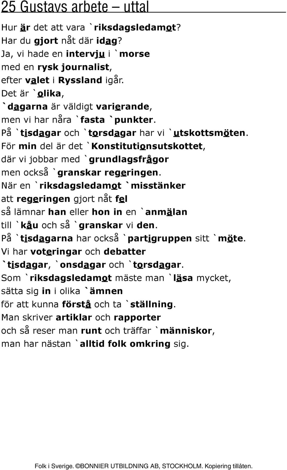 För min del är det `Konstitutionsutskottet, där vi jobbar med `grundlagsfrågor men också `granskar regeringen.