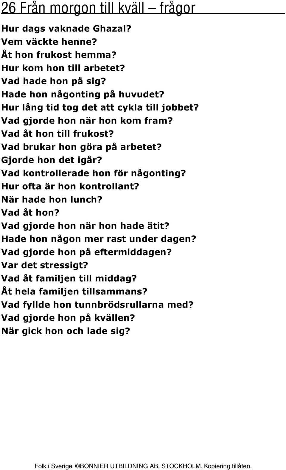 Vad kontrollerade hon för någonting? Hur ofta är hon kontrollant? När hade hon lunch? Vad åt hon? Vad gjorde hon när hon hade ätit? Hade hon någon mer rast under dagen?