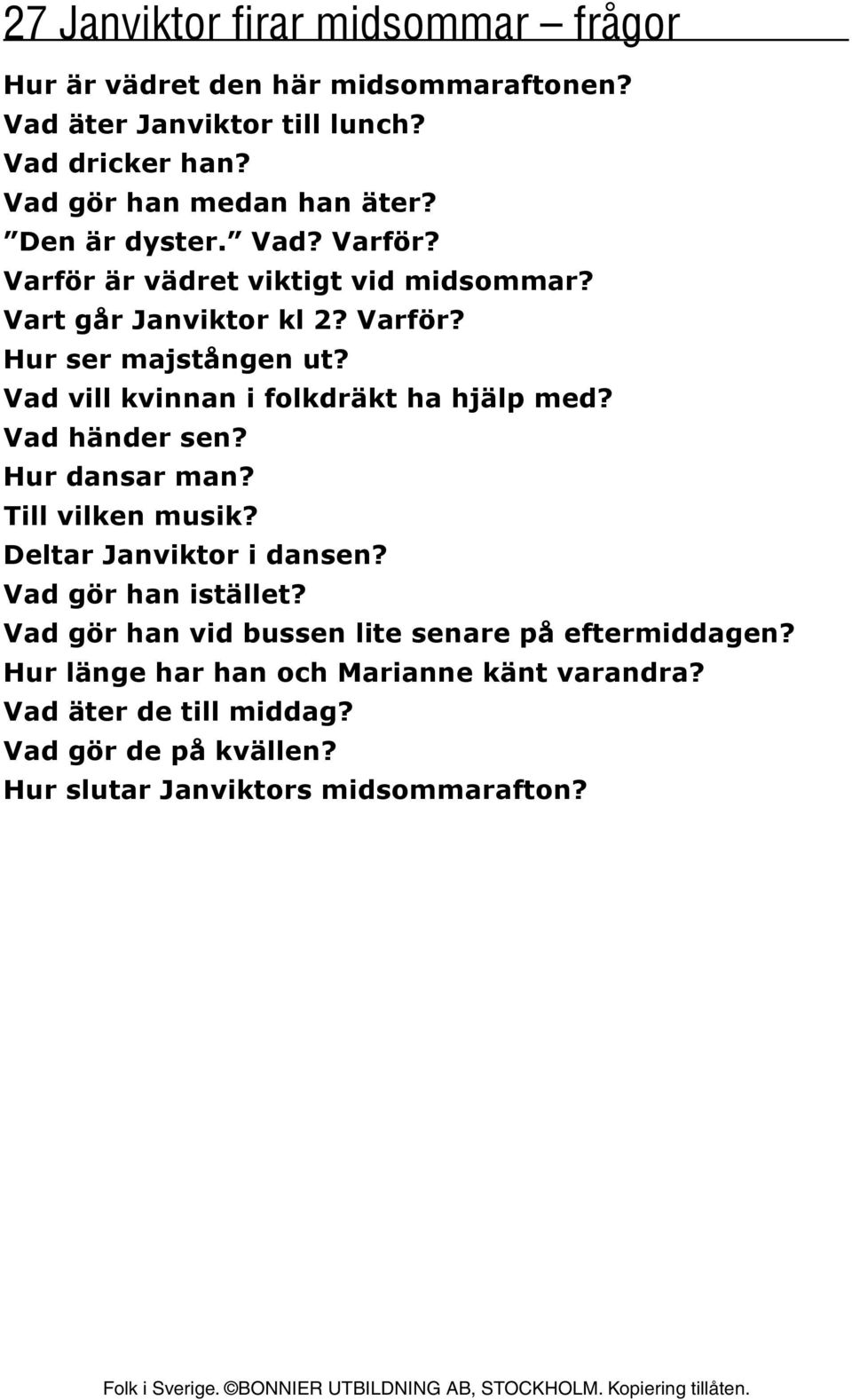 Vad vill kvinnan i folkdräkt ha hjälp med? Vad händer sen? Hur dansar man? Till vilken musik? Deltar Janviktor i dansen? Vad gör han istället?