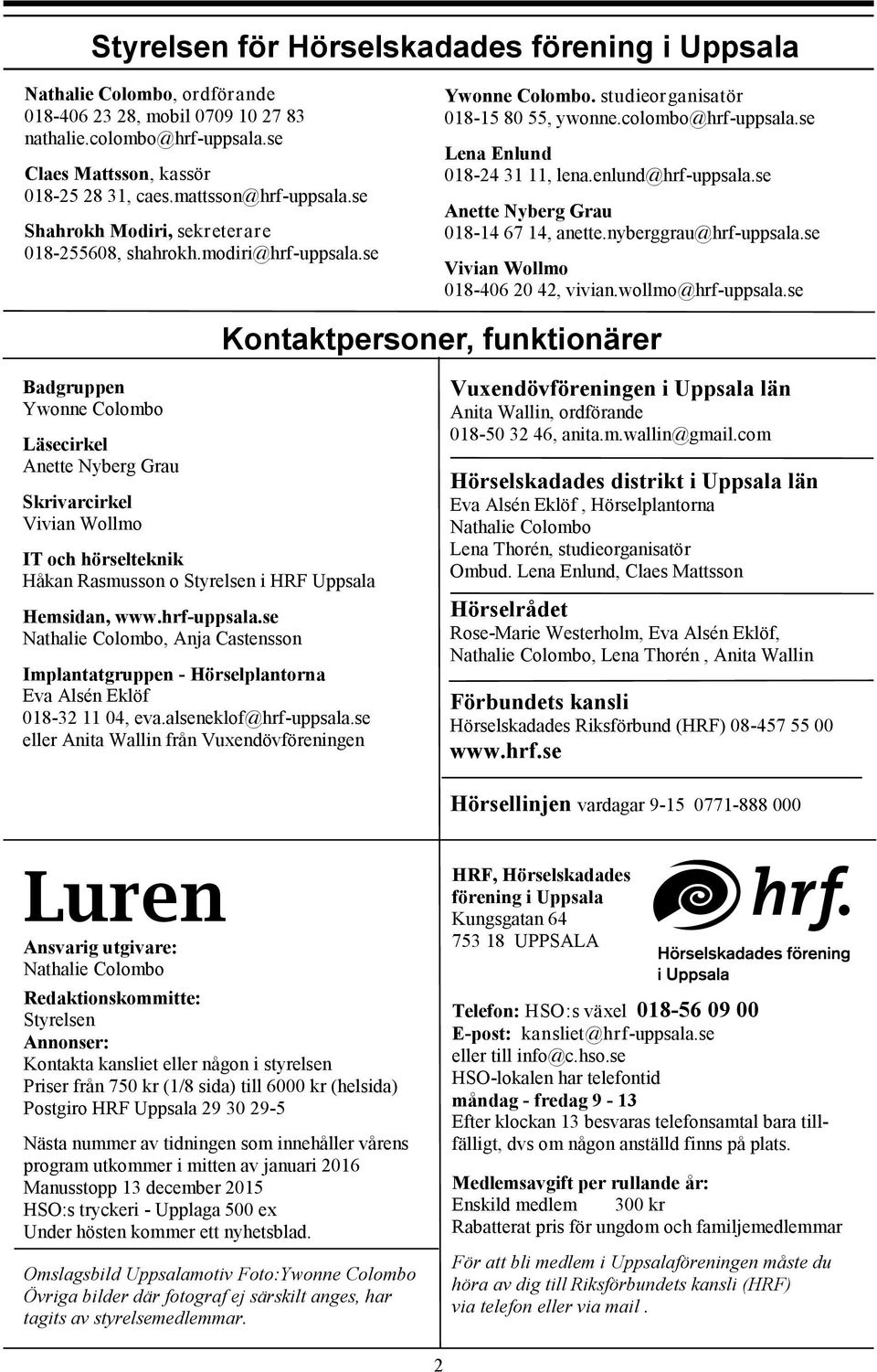 se Lena Enlund 018-24 31 11, lena.enlund@hrf-uppsala.se Anette Nyberg Grau 018-14 67 14, anette.nyberggrau@hrf-uppsala.se Vivian Wollmo 018-406 20 42, vivian.wollmo@hrf-uppsala.