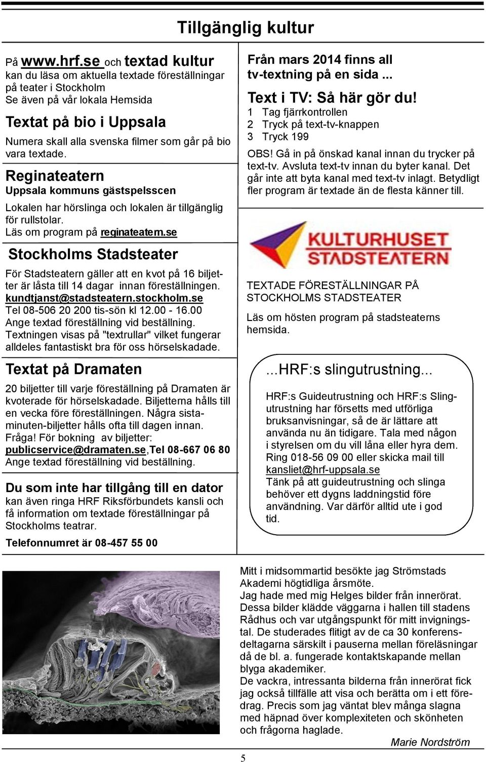 textade. Reginateatern Uppsala kommuns gästspelsscen Lokalen har hörslinga och lokalen är tillgänglig för rullstolar. Läs om program på reginateatern.