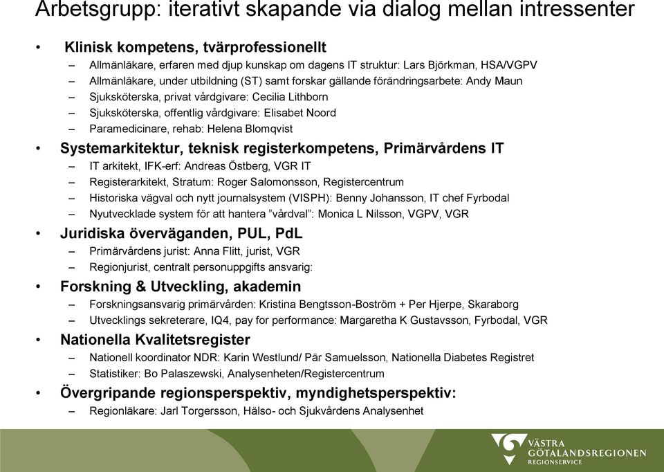 Paramedicinare, rehab: Helena Blomqvist Systemarkitektur, teknisk registerkompetens, Primärvårdens IT IT arkitekt, IFK-erf: Andreas Östberg, VGR IT Registerarkitekt, Stratum: Roger Salomonsson,