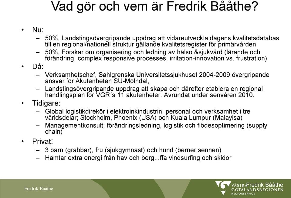 frustration) Då: Verksamhetschef, Sahlgrenska Universitetssjukhuset 2004-2009 övergripande ansvar för Akutenheten SU-Mölndal, Landstingsövergripande uppdrag att skapa och därefter etablera en