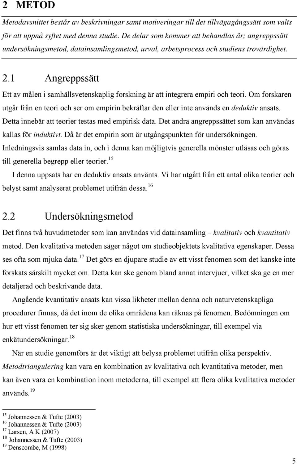 1 Angreppssätt Ett av målen i samhällsvetenskaplig forskning är att integrera empiri och teori. Om forskaren utgår från en teori och ser om empirin bekräftar den eller inte används en deduktiv ansats.