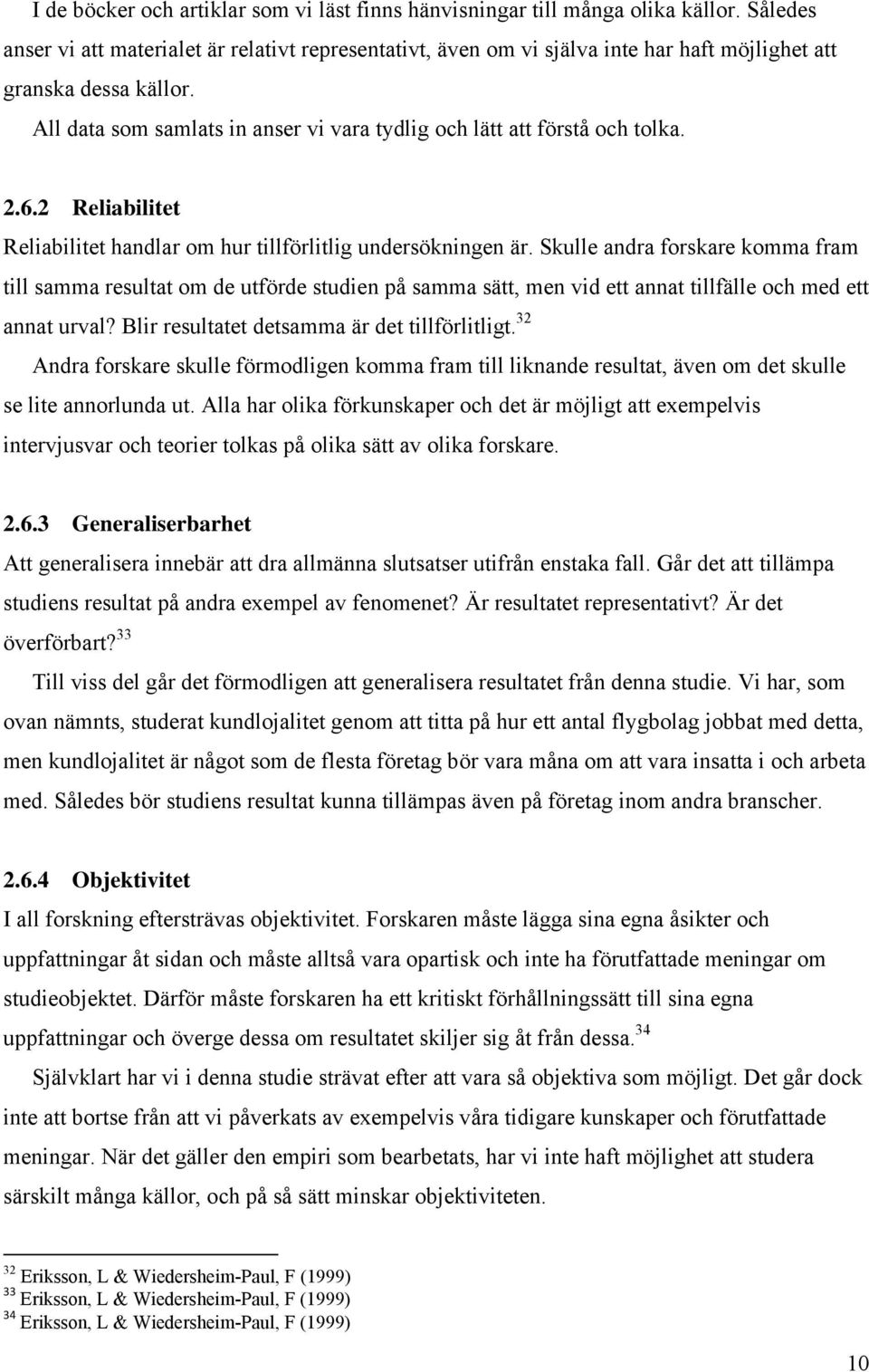 All data som samlats in anser vi vara tydlig och lätt att förstå och tolka. 2.6.2 Reliabilitet Reliabilitet handlar om hur tillförlitlig undersökningen är.