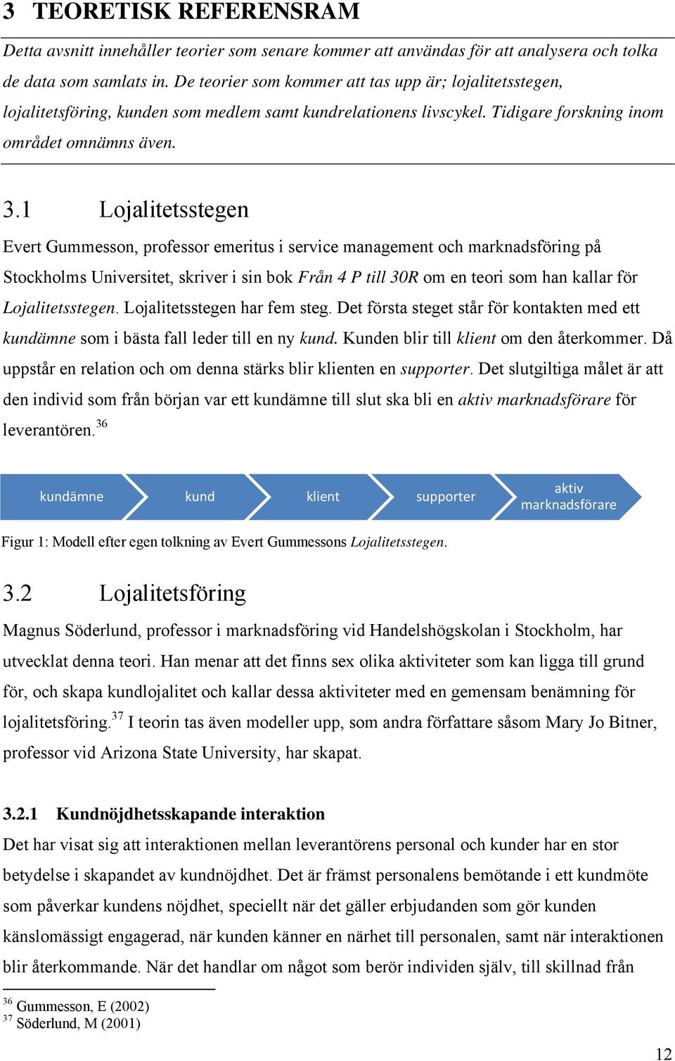 1 Lojalitetsstegen Evert Gummesson, professor emeritus i service management och marknadsföring på Stockholms Universitet, skriver i sin bok Från 4 P till 30R om en teori som han kallar för