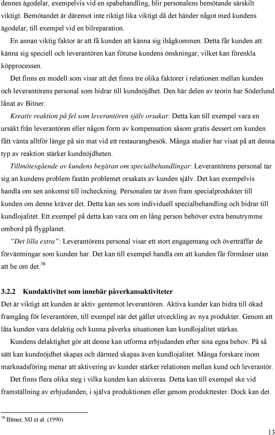 Detta får kunden att känna sig speciell och leverantören kan förutse kundens önskningar, vilket kan förenkla köpprocessen.