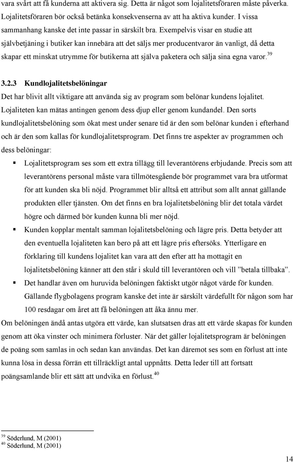 Exempelvis visar en studie att självbetjäning i butiker kan innebära att det säljs mer producentvaror än vanligt, då detta skapar ett minskat utrymme för butikerna att själva paketera och sälja sina