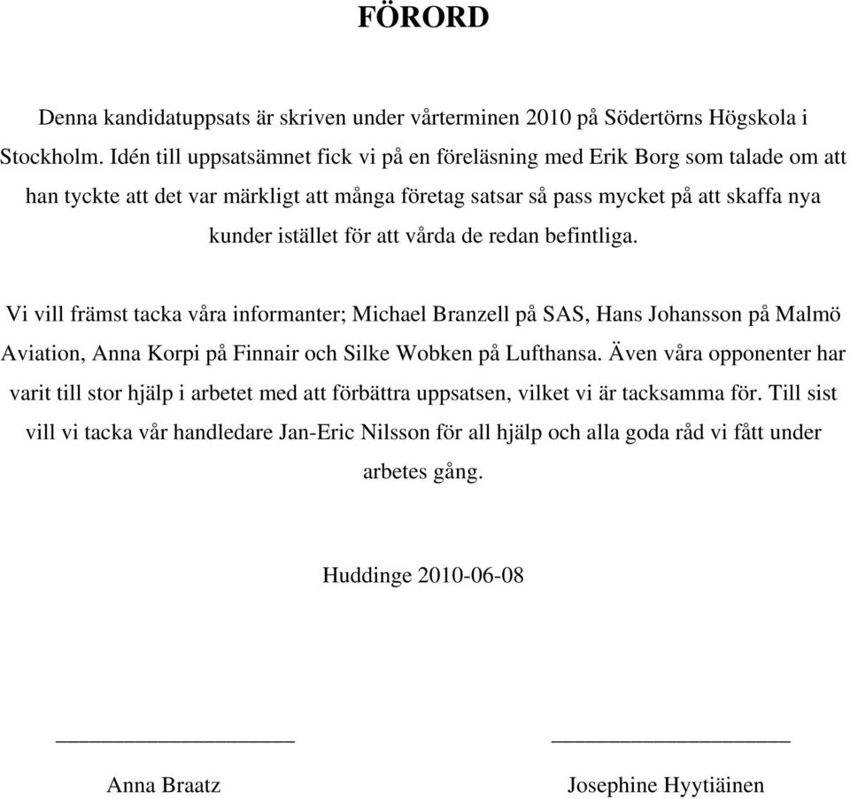 för att vårda de redan befintliga. Vi vill främst tacka våra informanter; Michael Branzell på SAS, Hans Johansson på Malmö Aviation, Anna Korpi på Finnair och Silke Wobken på Lufthansa.