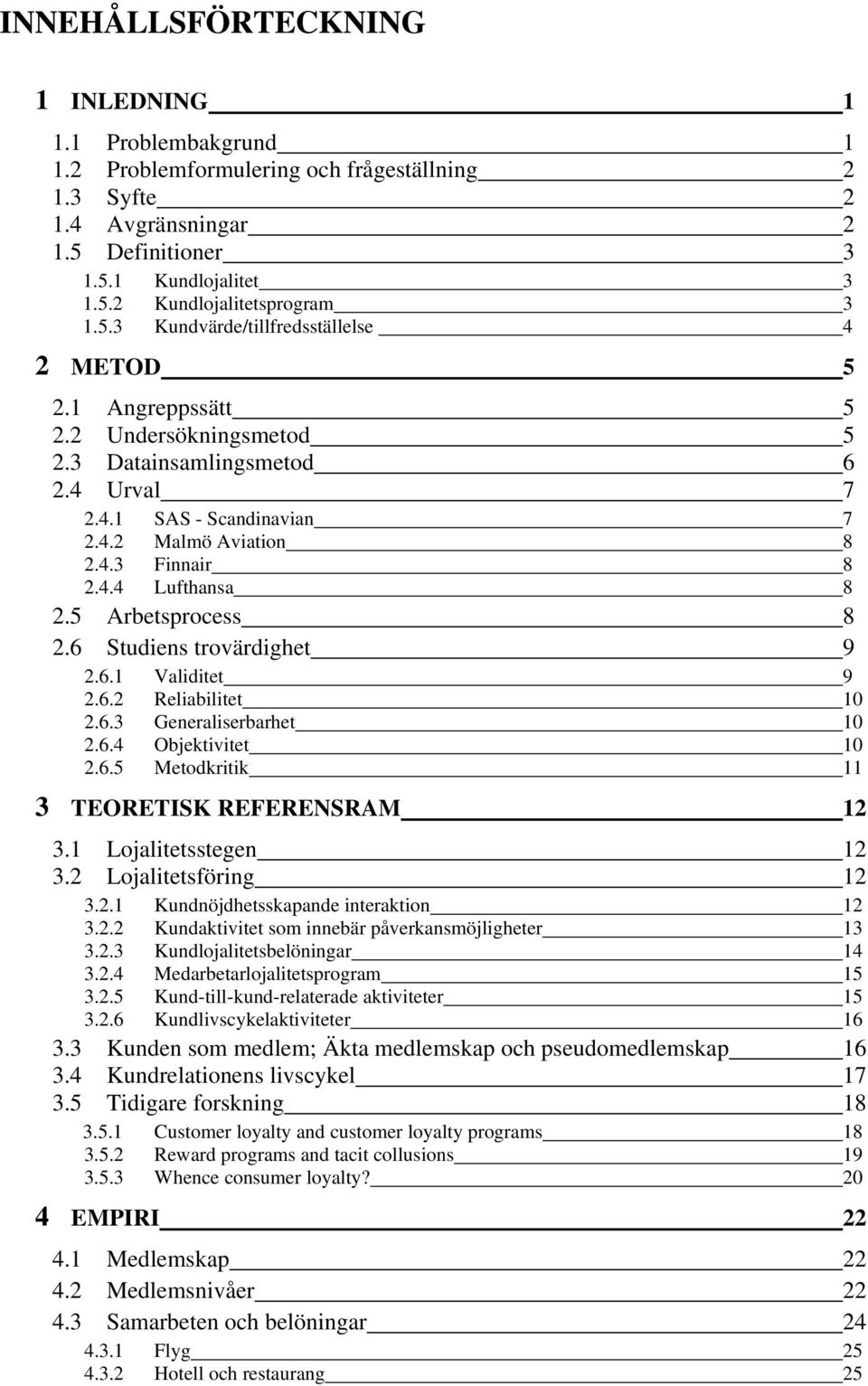 5 Arbetsprocess 8 2.6 Studiens trovärdighet 9 2.6.1 Validitet 9 2.6.2 Reliabilitet 10 2.6.3 Generaliserbarhet 10 2.6.4 Objektivitet 10 2.6.5 Metodkritik 11 3 TEORETISK REFERENSRAM 12 3.