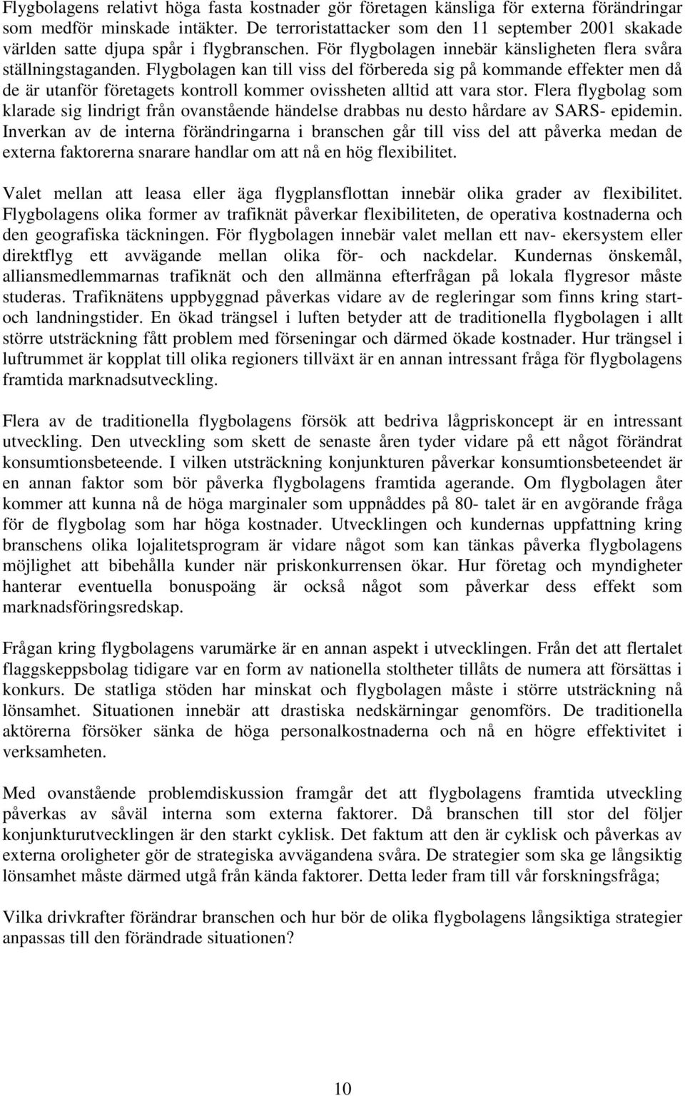 Flygbolagen kan till viss del förbereda sig på kommande effekter men då de är utanför företagets kontroll kommer ovissheten alltid att vara stor.