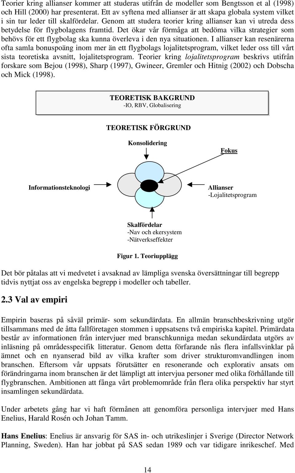 Det ökar vår förmåga att bedöma vilka strategier som behövs för ett flygbolag ska kunna överleva i den nya situationen.