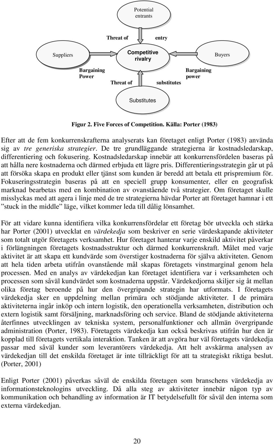 De tre grundläggande strategierna är kostnadsledarskap, differentiering och fokusering.