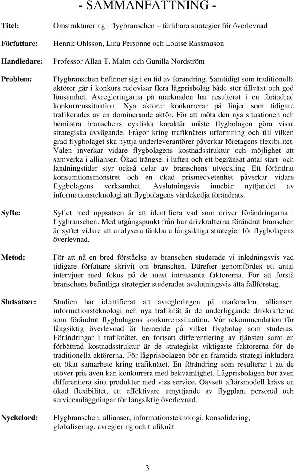 Samtidigt som traditionella aktörer går i konkurs redovisar flera lågprisbolag både stor tillväxt och god lönsamhet. Avregleringarna på marknaden har resulterat i en förändrad konkurrenssituation.