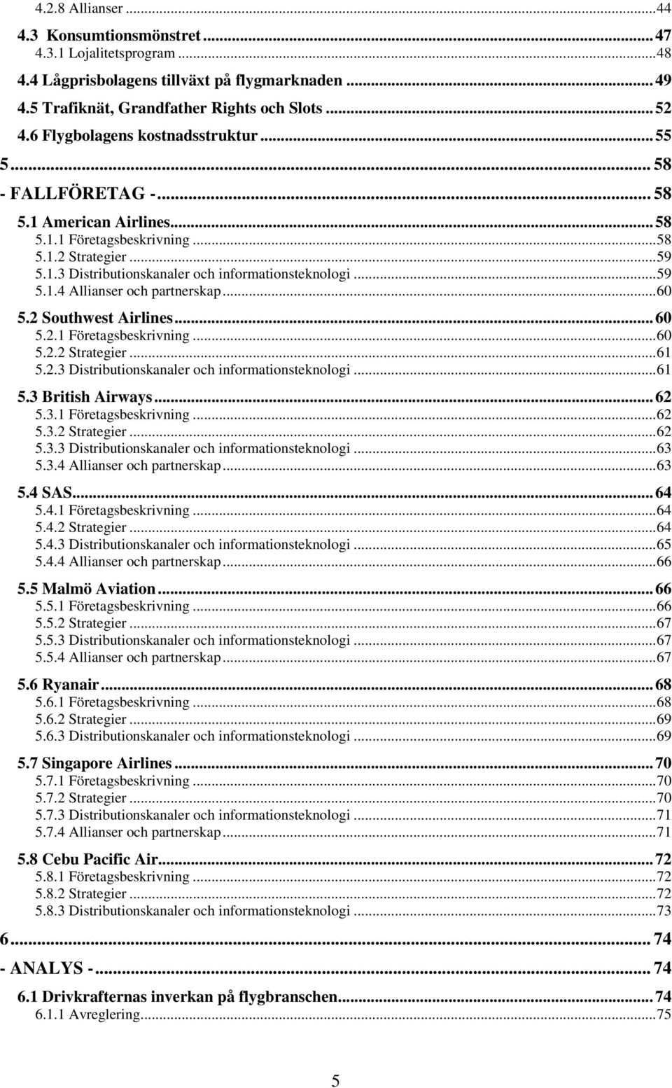 ..59 5.1.4 Allianser och partnerskap...60 5.2 Southwest Airlines...60 5.2.1 Företagsbeskrivning...60 5.2.2 Strategier...61 5.2.3 Distributionskanaler och informationsteknologi...61 5.3 British Airways.