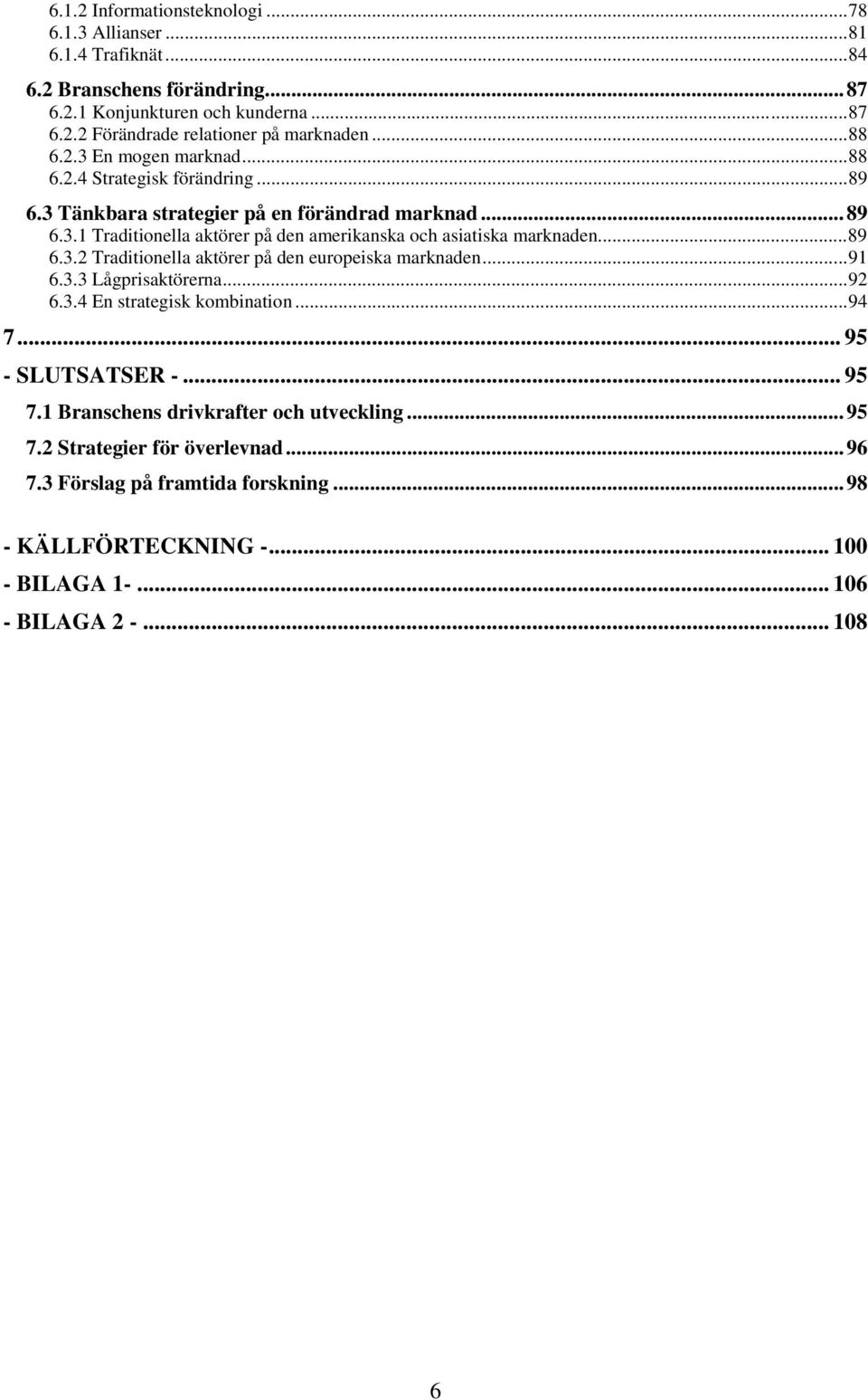 ..89 6.3.2 Traditionella aktörer på den europeiska marknaden...91 6.3.3 Lågprisaktörerna...92 6.3.4 En strategisk kombination...94 7... 95 - SLUTSATSER -... 95 7.