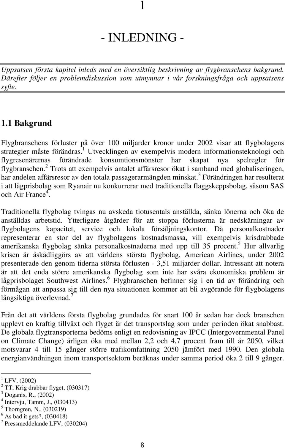 1 Utvecklingen av exempelvis modern informationsteknologi och flygresenärernas förändrade konsumtionsmönster har skapat nya spelregler för flygbranschen.