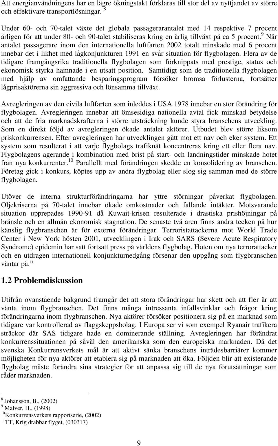 9 När antalet passagerare inom den internationella luftfarten 2002 totalt minskade med 6 procent innebar det i likhet med lågkonjunkturen 1991 en svår situation för flygbolagen.