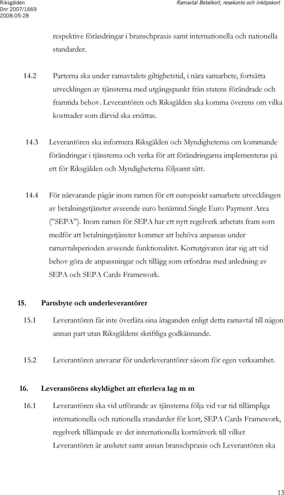 Leverantören och Riksgälden ska komma överens om vilka kostnader som därvid ska ersättas. 14.