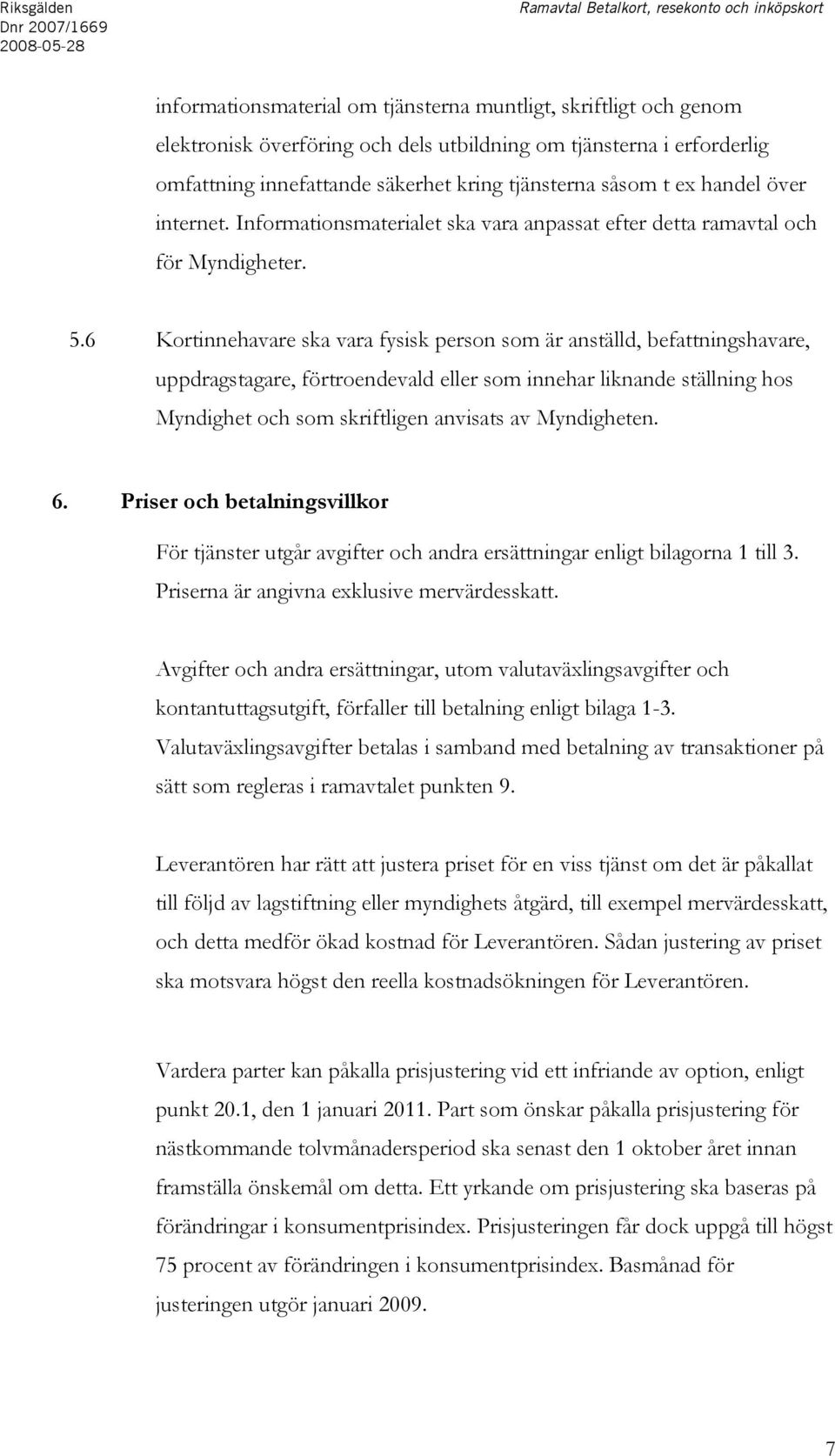 6 Kortinnehavare ska vara fysisk person som är anställd, befattningshavare, uppdragstagare, förtroendevald eller som innehar liknande ställning hos Myndighet och som skriftligen anvisats av