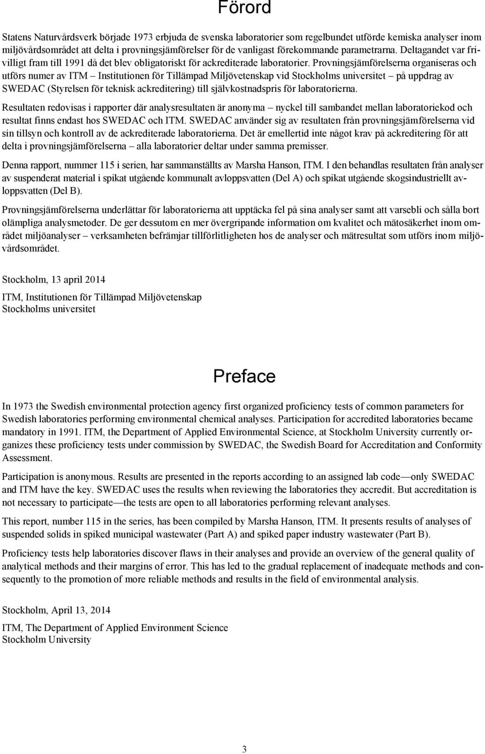 Provningsjämförelserna organiseras och utförs numer av ITM Institutionen för Tillämpad Miljövetenskap vid Stockholms universitet på uppdrag av SWEDAC (Styrelsen för teknisk ackreditering) till