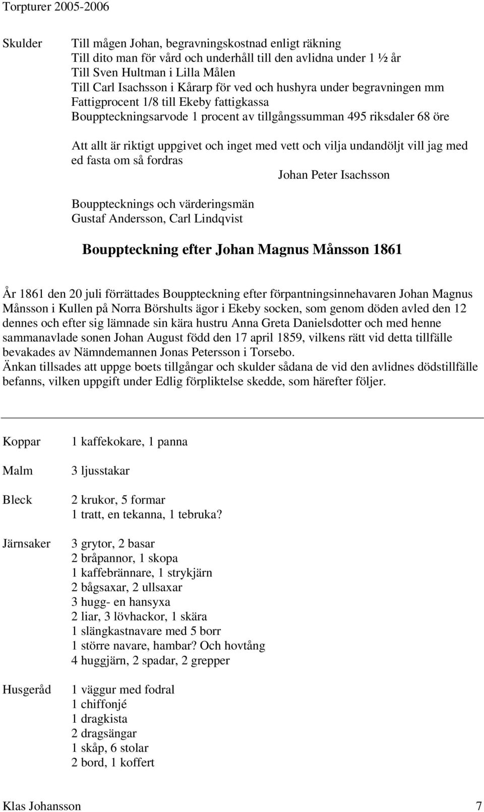 undandöljt vill jag med ed fasta om så fordras Johan Peter Isachsson Boupptecknings och värderingsmän Gustaf Andersson, Carl Lindqvist Bouppteckning efter Johan Magnus Månsson 1861 År 1861 den 20