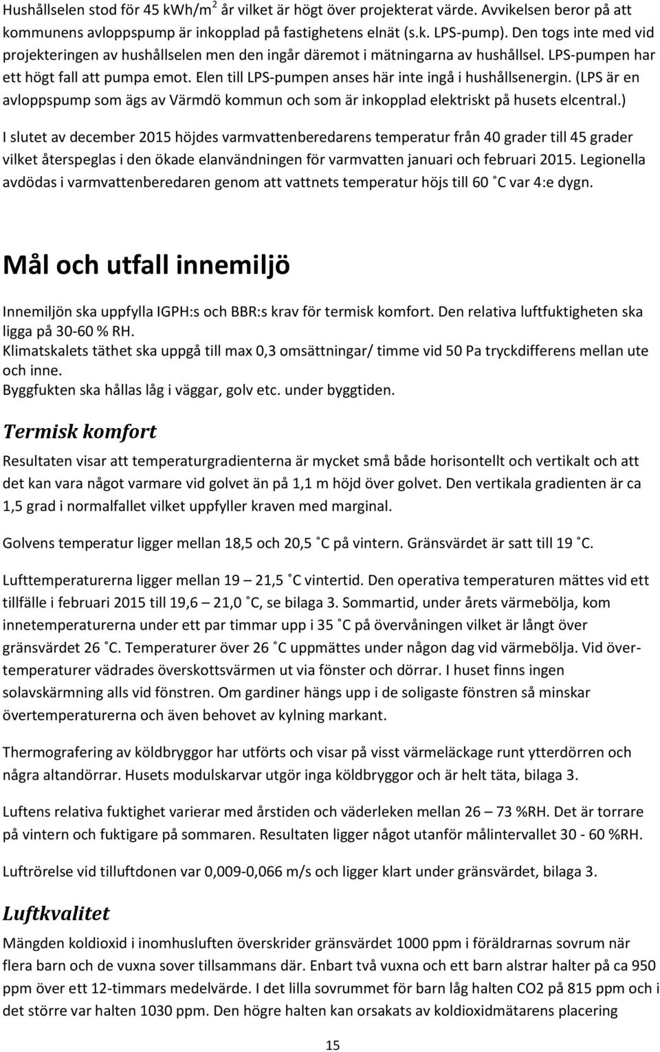 Elen till LPS-pumpen anses här inte ingå i hushållsenergin. (LPS är en avloppspump som ägs av Värmdö kommun och som är inkopplad elektriskt på husets elcentral.