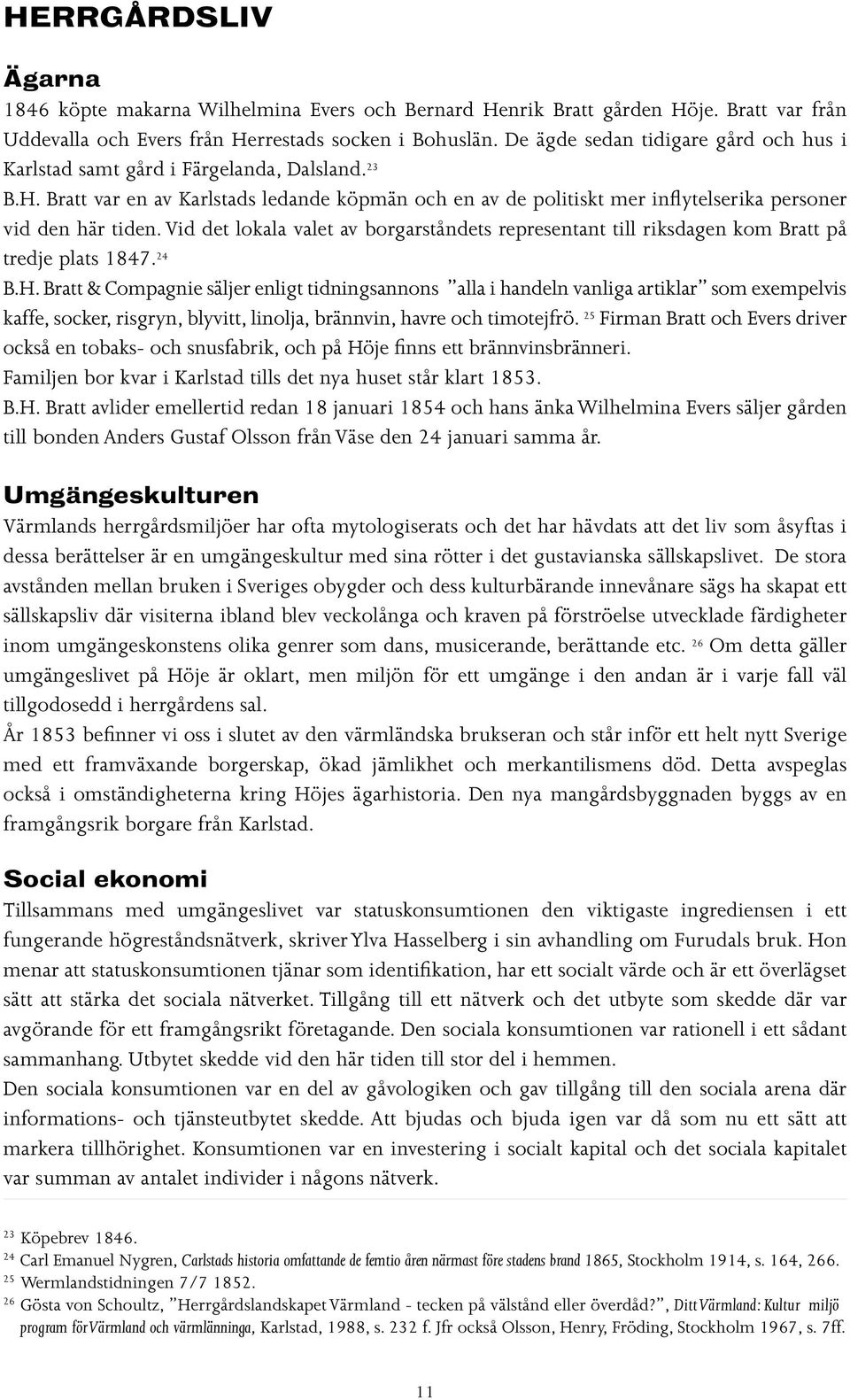 Vid det lokala valet av borgarståndets representant till riksdagen kom Bratt på tredje plats 1847. 24 B.H.