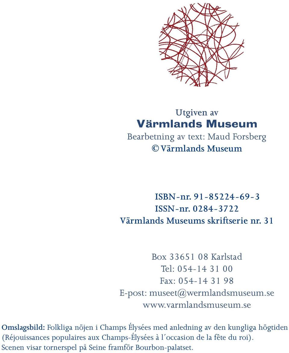 31 Box 33651 08 Karlstad Tel: 054-14 31 00 Fax: 054-14 31 98 E-post: museet@wermlandsmuseum.se www.varmlandsmuseum.