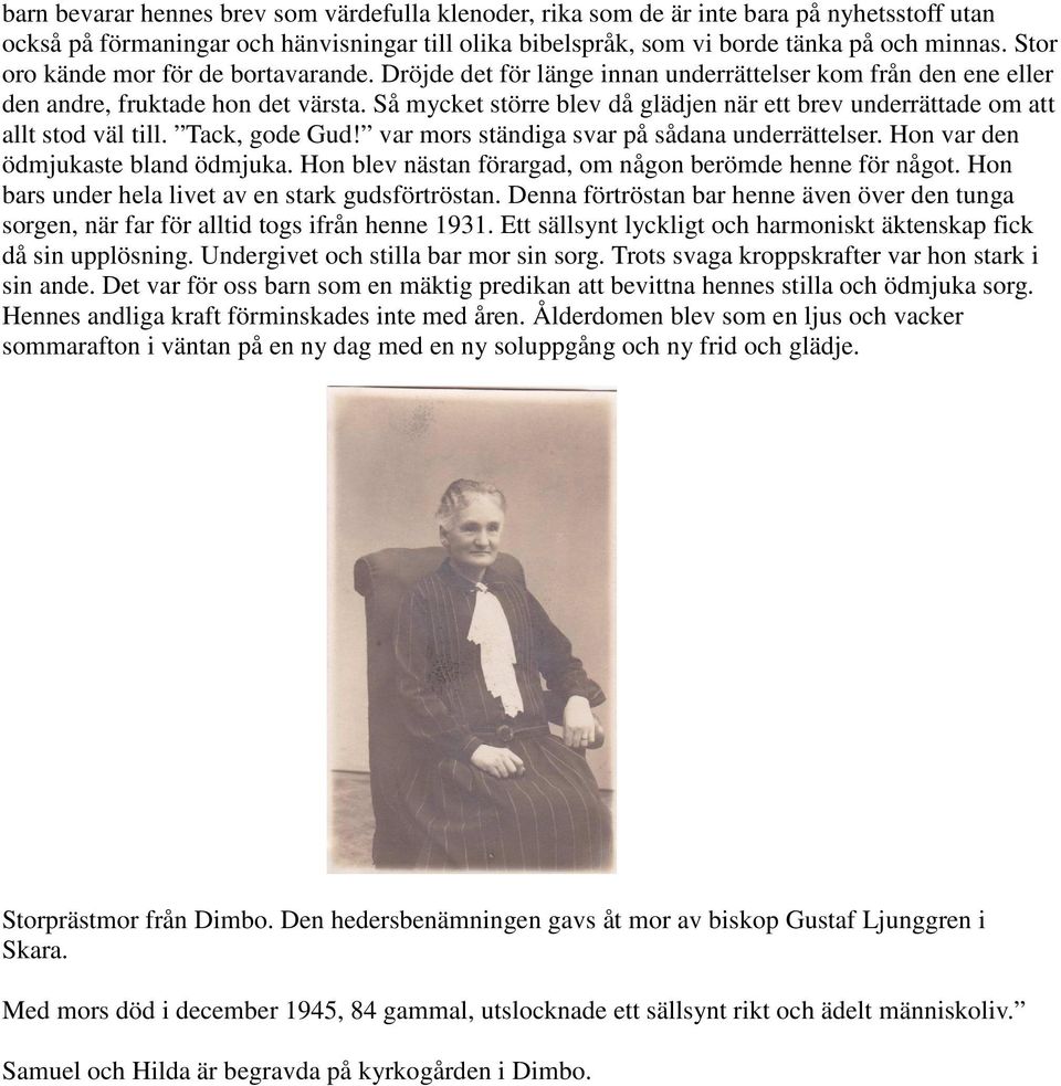 Så mycket större blev då glädjen när ett brev underrättade om att allt stod väl till. Tack, gode Gud! var mors ständiga svar på sådana underrättelser. Hon var den ödmjukaste bland ödmjuka.