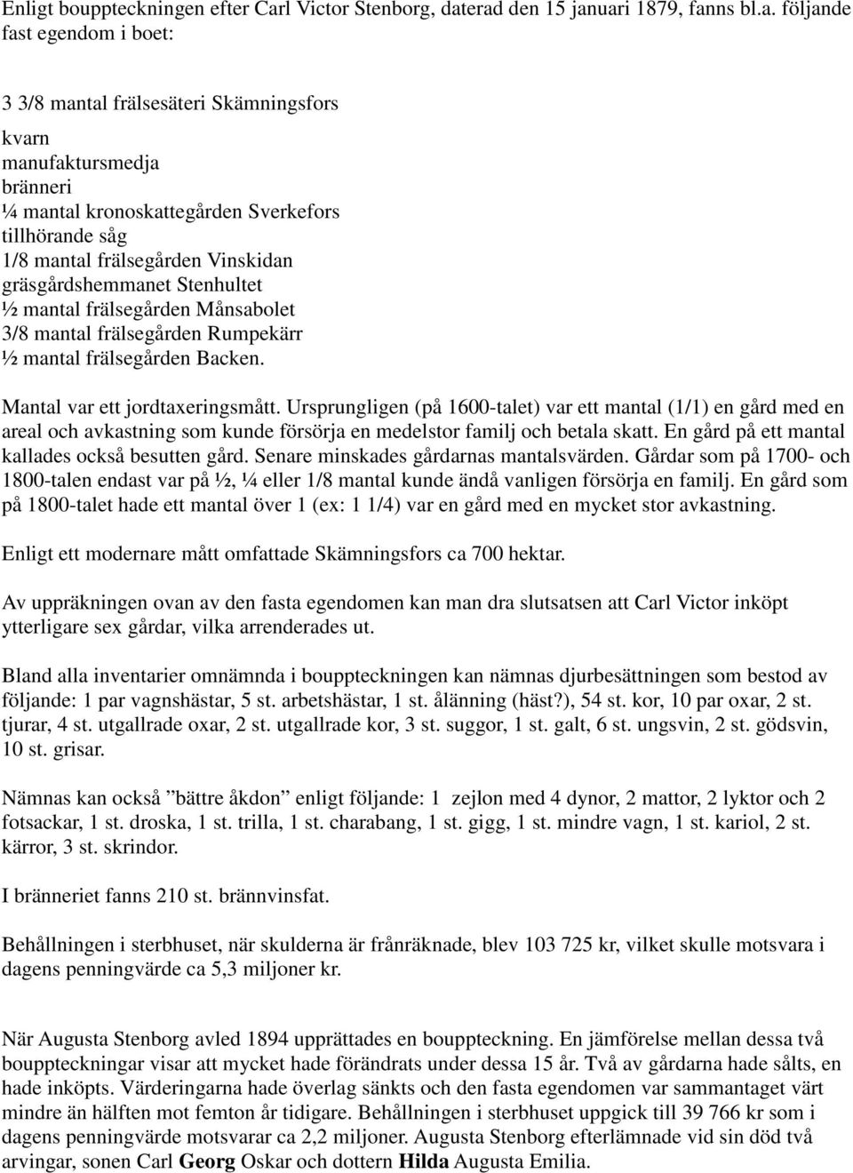 erad den 15 januari 1879, fanns bl.a. följande fast egendom i boet: 3 3/8 mantal frälsesäteri Skämningsfors kvarn manufaktursmedja bränneri ¼ mantal kronoskattegården Sverkefors tillhörande såg 1/8