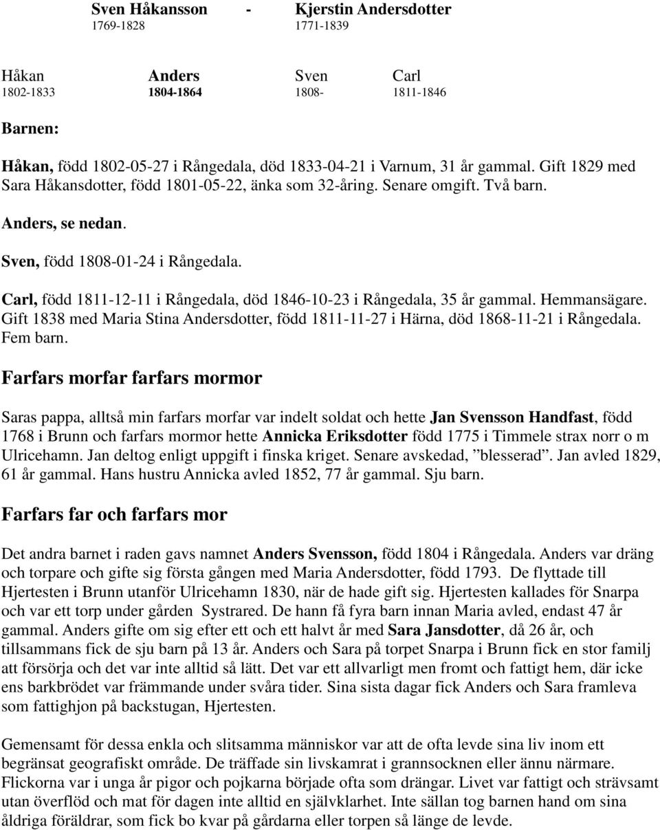 Carl, född 1811-12-11 i Rångedala, död 1846-10-23 i Rångedala, 35 år gammal. Hemmansägare. Gift 1838 med Maria Stina Andersdotter, född 1811-11-27 i Härna, död 1868-11-21 i Rångedala. Fem barn.