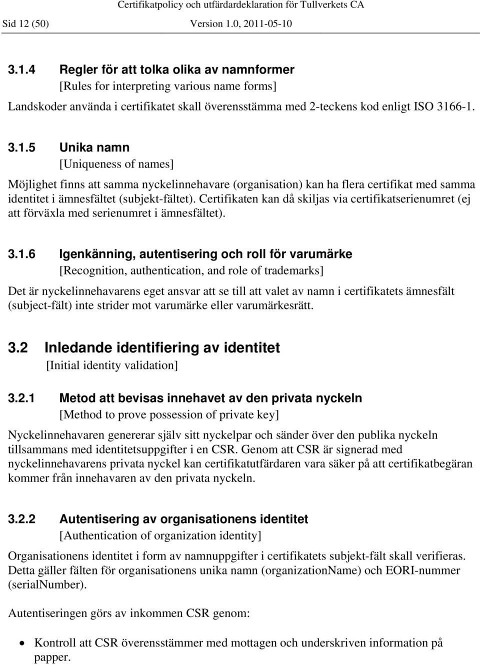 Certifikaten kan då skiljas via certifikatserienumret (ej att förväxla med serienumret i ämnesfältet). 3.1.