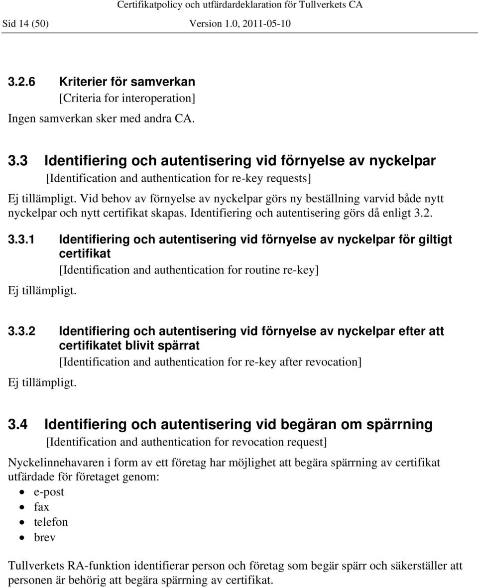 3 Identifiering och autentisering vid förnyelse av nyckelpar [Identification and authentication for re-key requests] Vid behov av förnyelse av nyckelpar görs ny beställning varvid både nytt nyckelpar