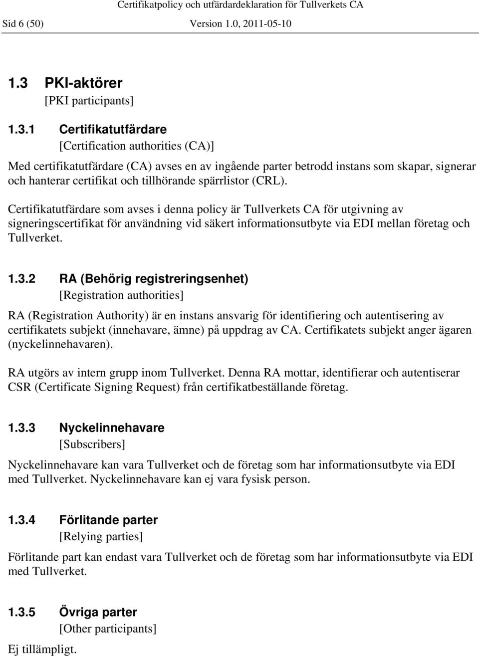 1 Certifikatutfärdare [Certification authorities (CA)] Med certifikatutfärdare (CA) avses en av ingående parter betrodd instans som skapar, signerar och hanterar certifikat och tillhörande