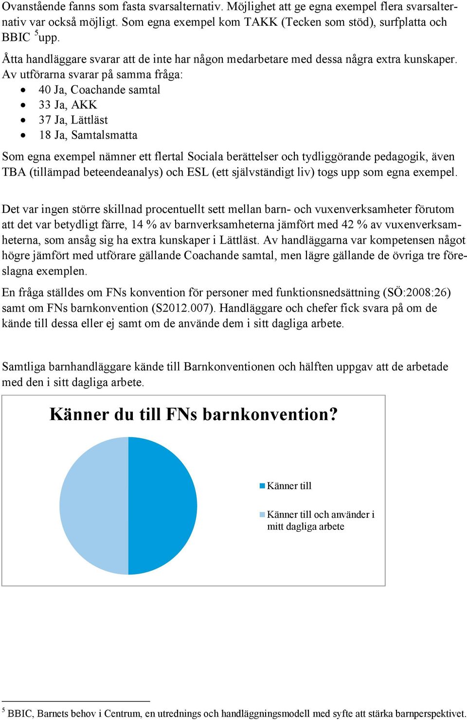 Av utförarna svarar på samma fråga: 40 Ja, Coachande samtal 33 Ja, AKK 37 Ja, Lättläst 18 Ja, Samtalsmatta Som egna exempel nämner ett flertal Sociala berättelser och tydliggörande pedagogik, även