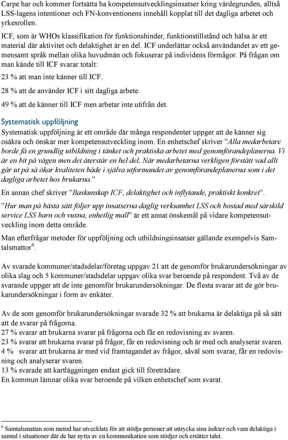 ICF underlättar också användandet av ett gemensamt språk mellan olika huvudmän och fokuserar på individens förmågor. På frågan om man kände till ICF svarar totalt: 23 % att man inte känner till ICF.