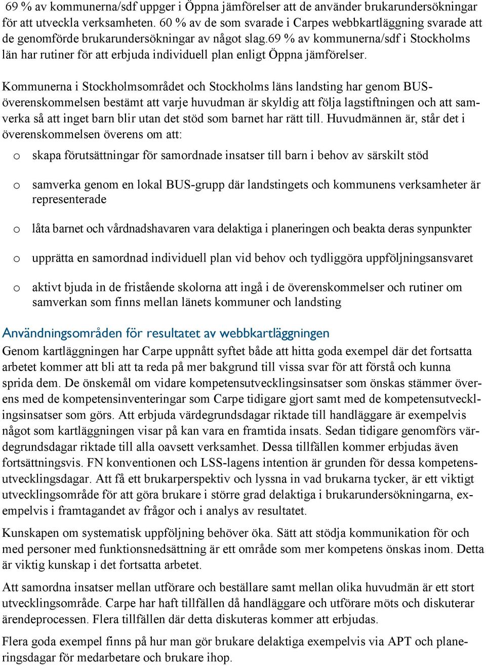 69 % av kommunerna/sdf i Stockholms län har rutiner för att erbjuda individuell plan enligt Öppna jämförelser.