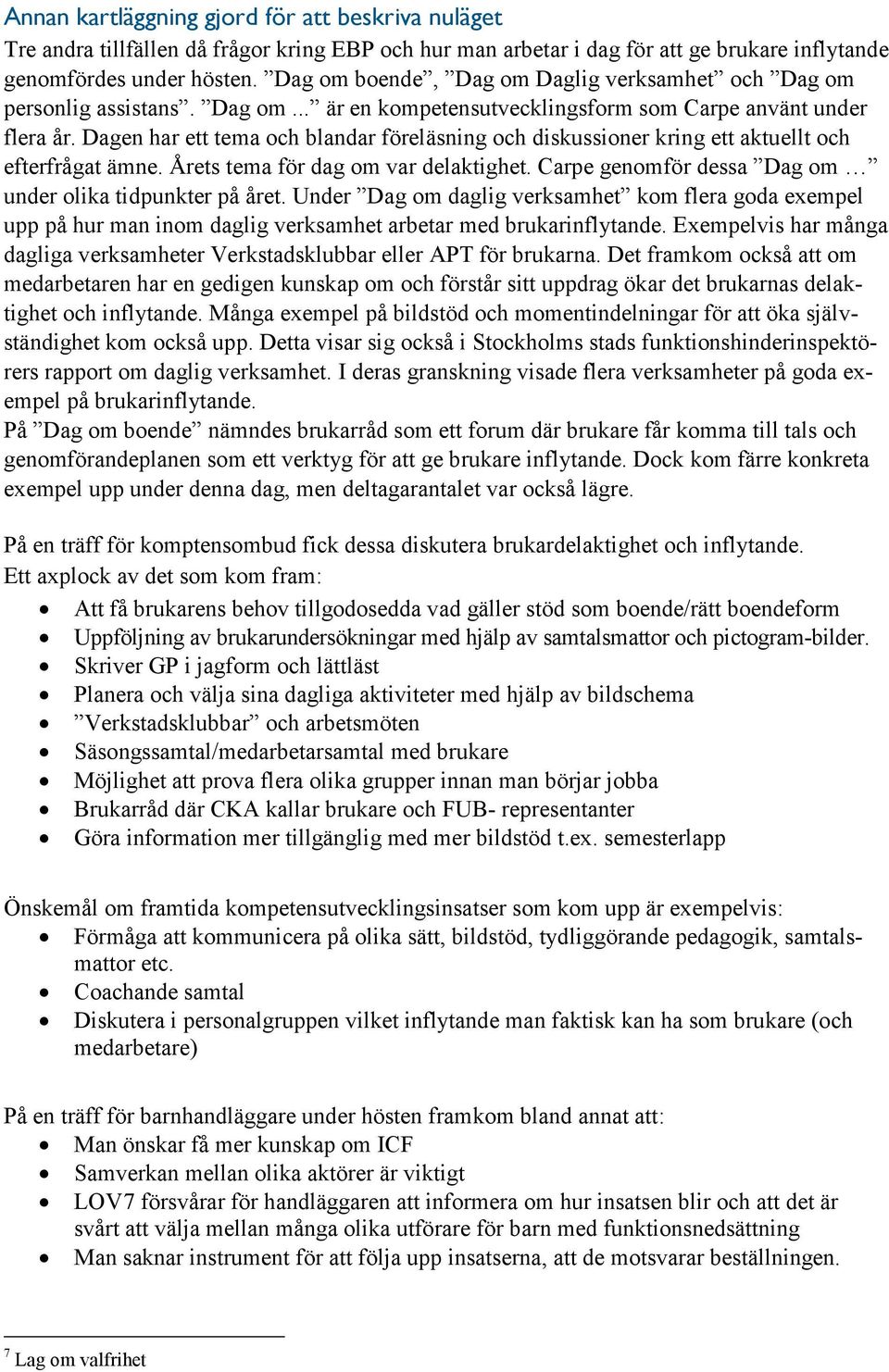 Dagen har ett tema och blandar föreläsning och diskussioner kring ett aktuellt och efterfrågat ämne. Årets tema för dag om var delaktighet. Carpe genomför dessa Dag om under olika tidpunkter på året.